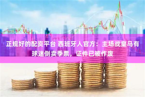 正规好的配资平台 西班牙人官方：主场战皇马有球迷倒卖季票，证件已被作废